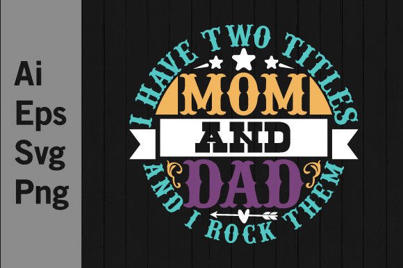 I Have Two Titles Mom and Dad Design Svg Graphics and T-Shirt Designs