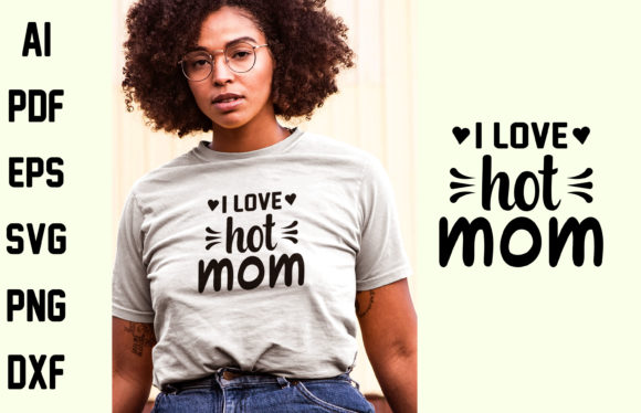 I LOVE HOT MOM T-SHIRT DESIGN Graphics and Print Templates Review