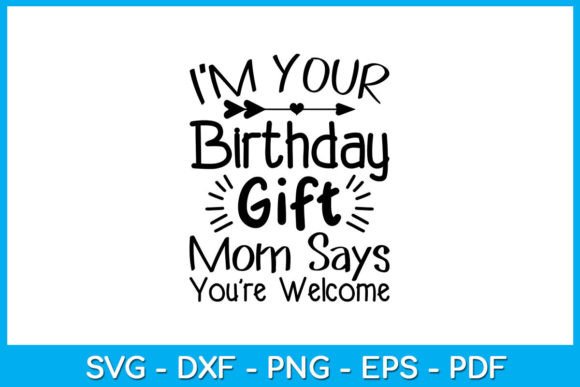 I m Your Birthday Gift Mom Says You’re Graphics and T-Shirt Designs