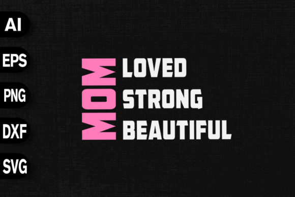 Mom Loved Strong Beautiful Graphics and T-Shirt Designs