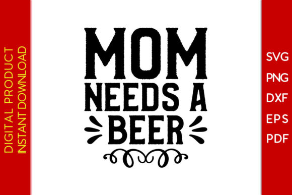 Mom Needs a Beer SVG T-Shirt Design Graphics and T-Shirt Designs