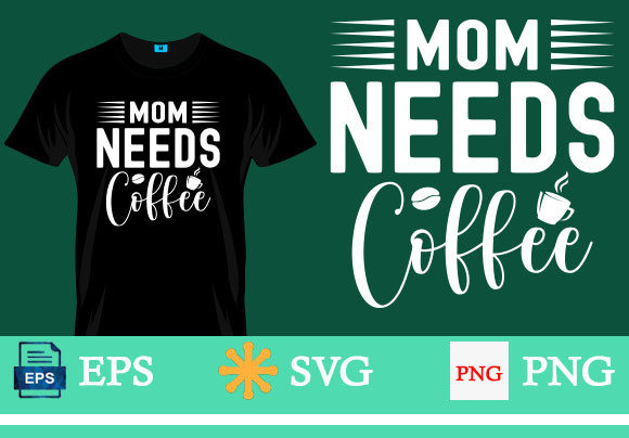Mom Needs Coffee, Mother s Day T-shirt Graphics and T-Shirt Designs