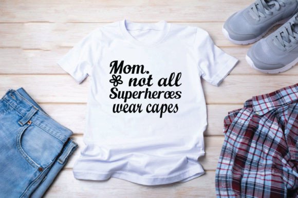 Mom. Not All Superheroes Wear Capes Graphics and T-Shirt Designs