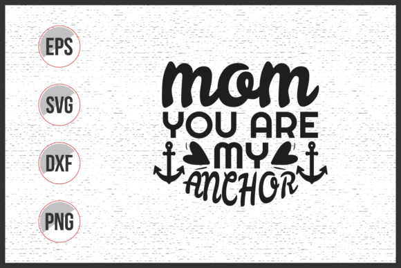 Mom You Are My Anchor Svg Graphics and Print Templates