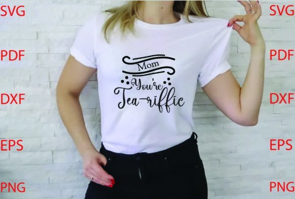 Mom You re Tea-riffic Svg Design Graphics and T-Shirt Designs