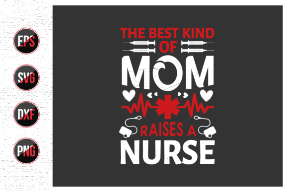The Best Kind of Mom Raises a Nurse Svg Graphics and Print Templates